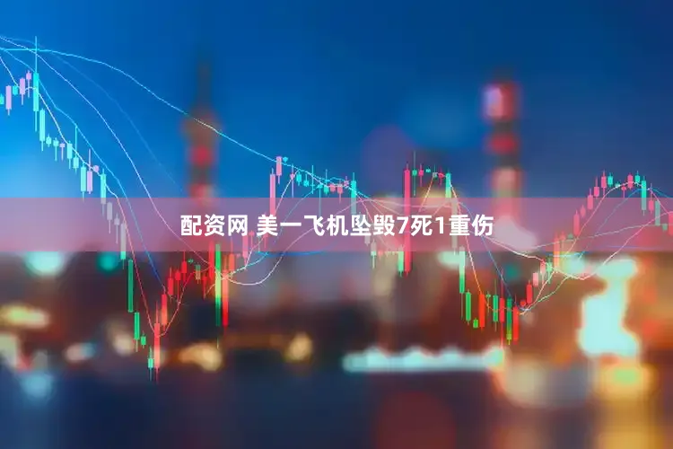 配资网 美一飞机坠毁7死1重伤