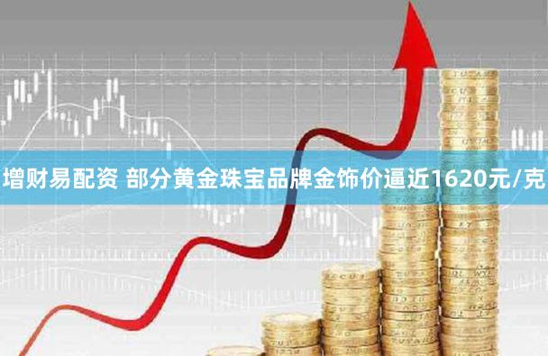 增财易配资 部分黄金珠宝品牌金饰价逼近1620元/克