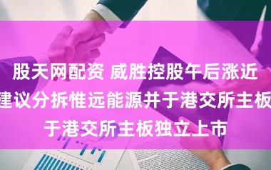 股天网配资 威胜控股午后涨近3% 近日建议分拆惟远能源并于港交所主板独立上市