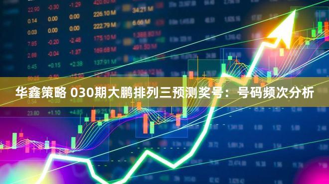华鑫策略 030期大鹏排列三预测奖号：号码频次分析