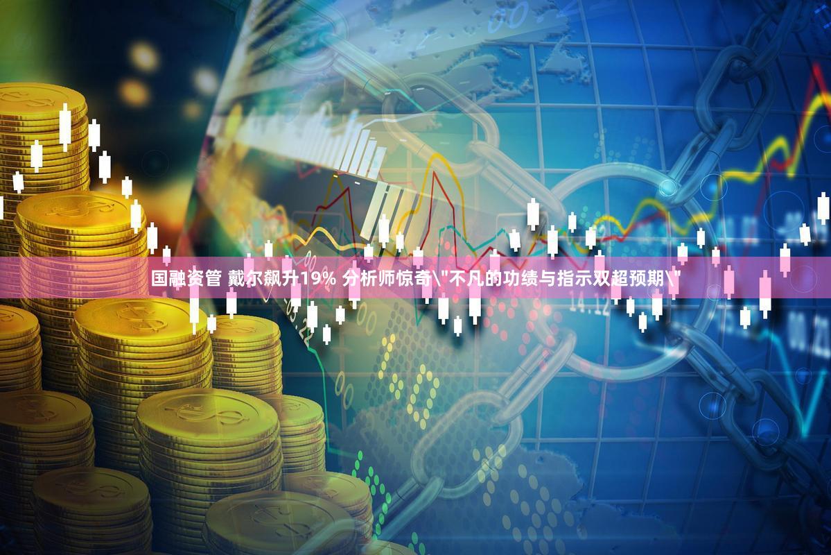 国融资管 戴尔飙升19% 分析师惊奇