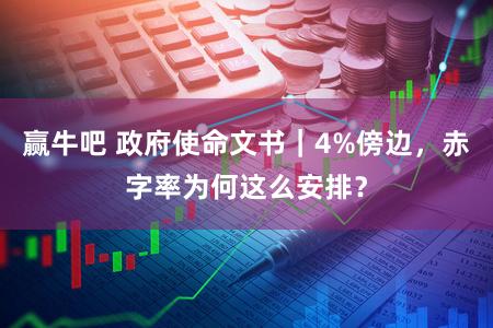 赢牛吧 政府使命文书｜4%傍边，赤字率为何这么安排？