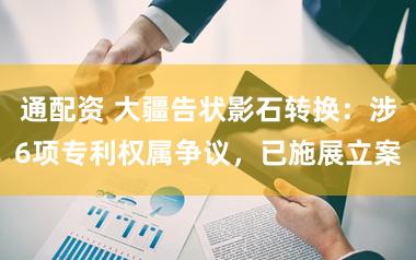 通配资 大疆告状影石转换：涉6项专利权属争议，已施展立案