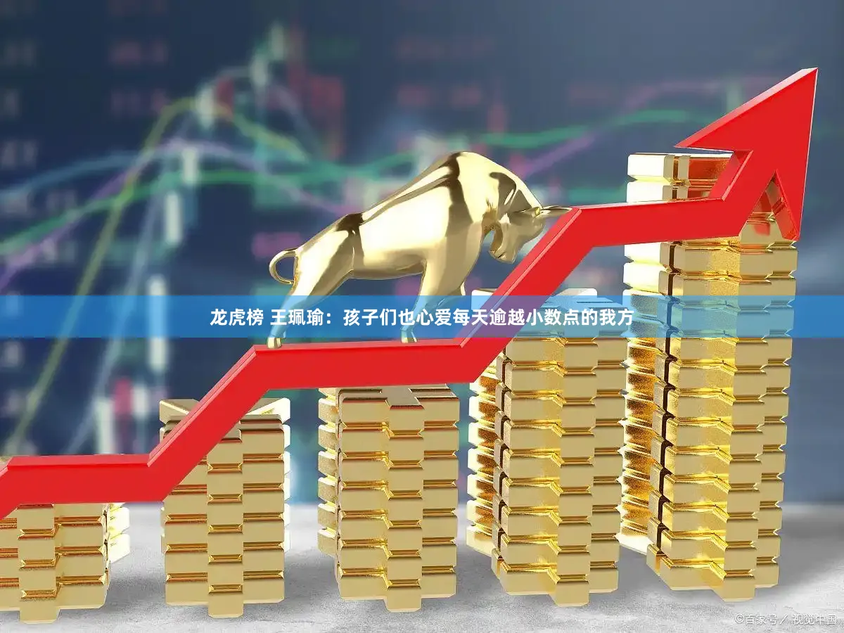 龙虎榜 王珮瑜：孩子们也心爱每天逾越小数点的我方