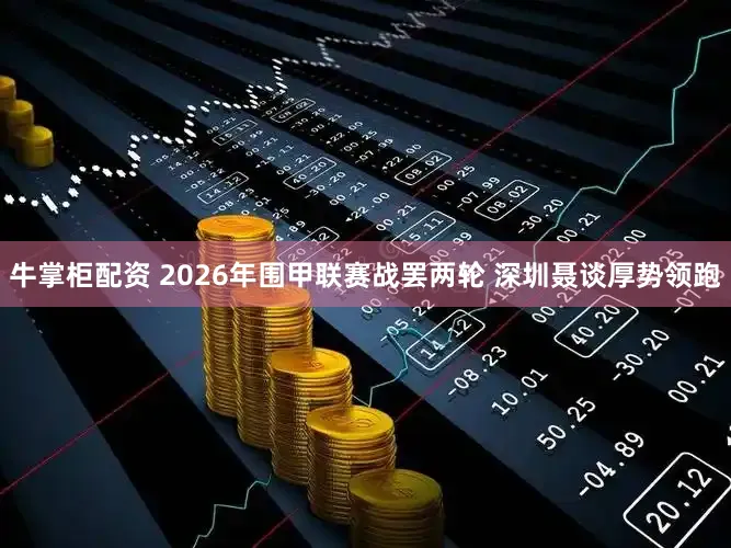 牛掌柜配资 2026年围甲联赛战罢两轮 深圳聂谈厚势领跑
